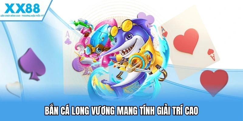 Bắn cá Long Vương mang tính giải trí cao
