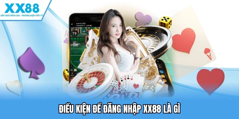 Điều kiện để đăng nhập XX88 là gì