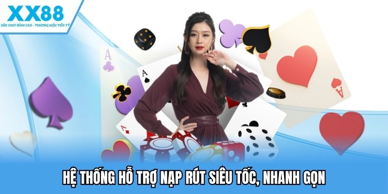 Hệ thống hỗ trợ nạp rút siêu tốc, nhanh gọn 