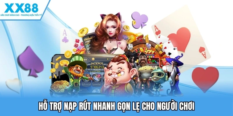 Hỗ trợ nạp rút nhanh gọn lẹ cho người chơi 