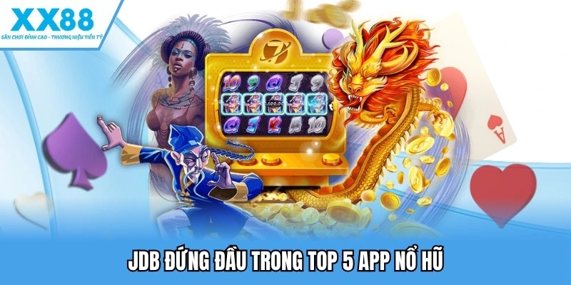 JDB đứng đầu trong top 5 app nổ hũ