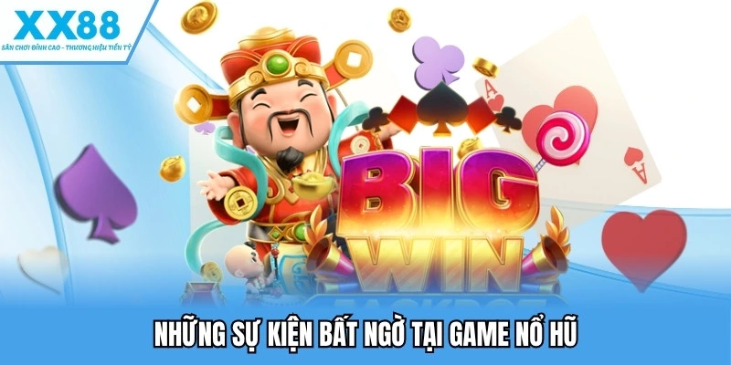 Những sự kiện bất ngờ tại game nổ hũ