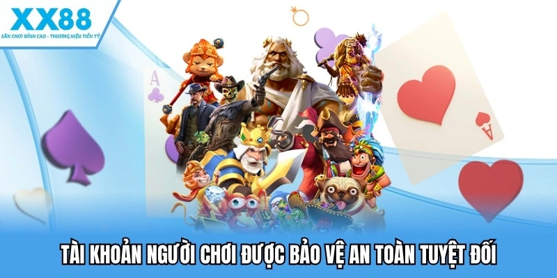 Tài khoản người chơi được bảo vệ an toàn tuyệt đối