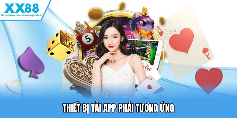 Thiết bị tải app phải tương ứng