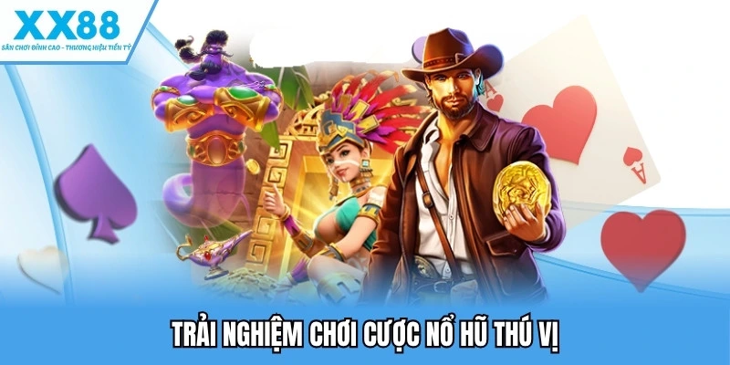 Trải nghiệm chơi cược nổ hũ thú vị