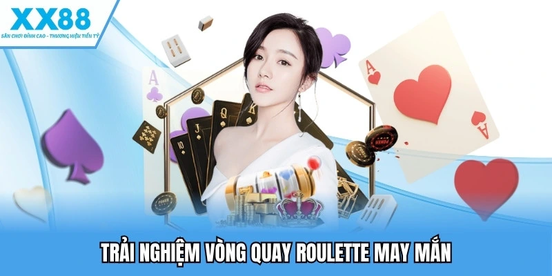 Trải nghiệm vòng quay Roulette may mắn