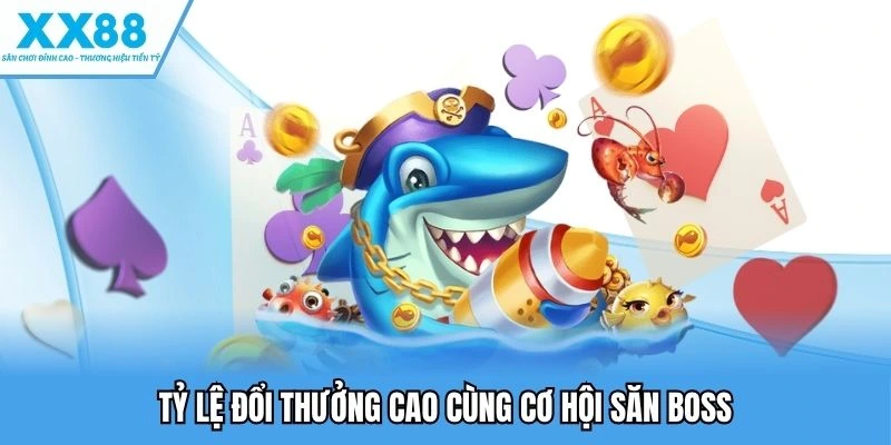 Tỷ lệ đổi thưởng cao cùng cơ hội săn boss