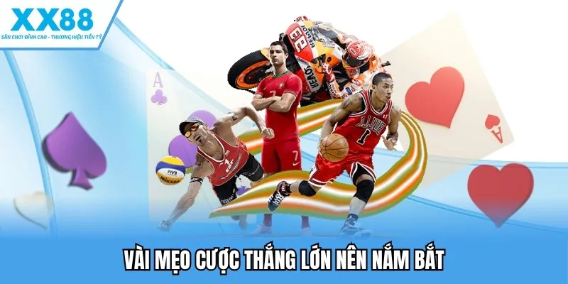 Vài mẹo cược thắng lớn nên nắm bắt